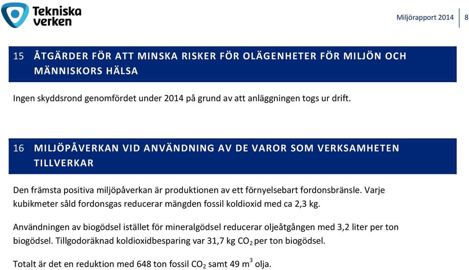 16 MILJÖPÅVERKAN VID ANVÄNDNING AV DE VAROR SOM VERKSAMHETEN TILLVERKAR Den främsta positiva miljöpåverkan är produktionen av ett förnyelsebart fordonsbränsle.