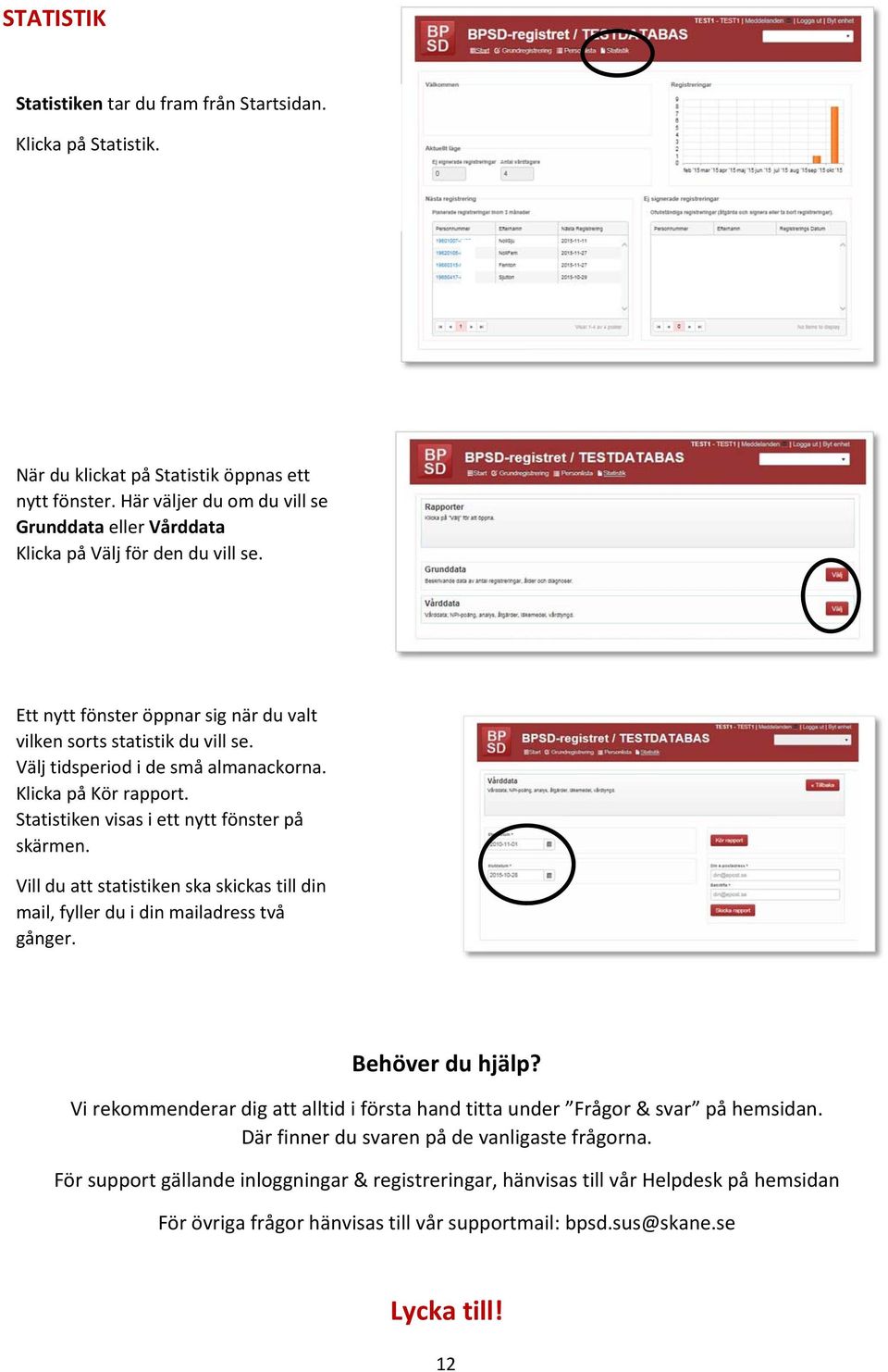 Välj tidsperiod i de små almanackorna. Klicka på Kör rapport. Statistiken visas i ett nytt fönster på skärmen. Vill du att statistiken ska skickas till din mail, fyller du i din mailadress två gånger.