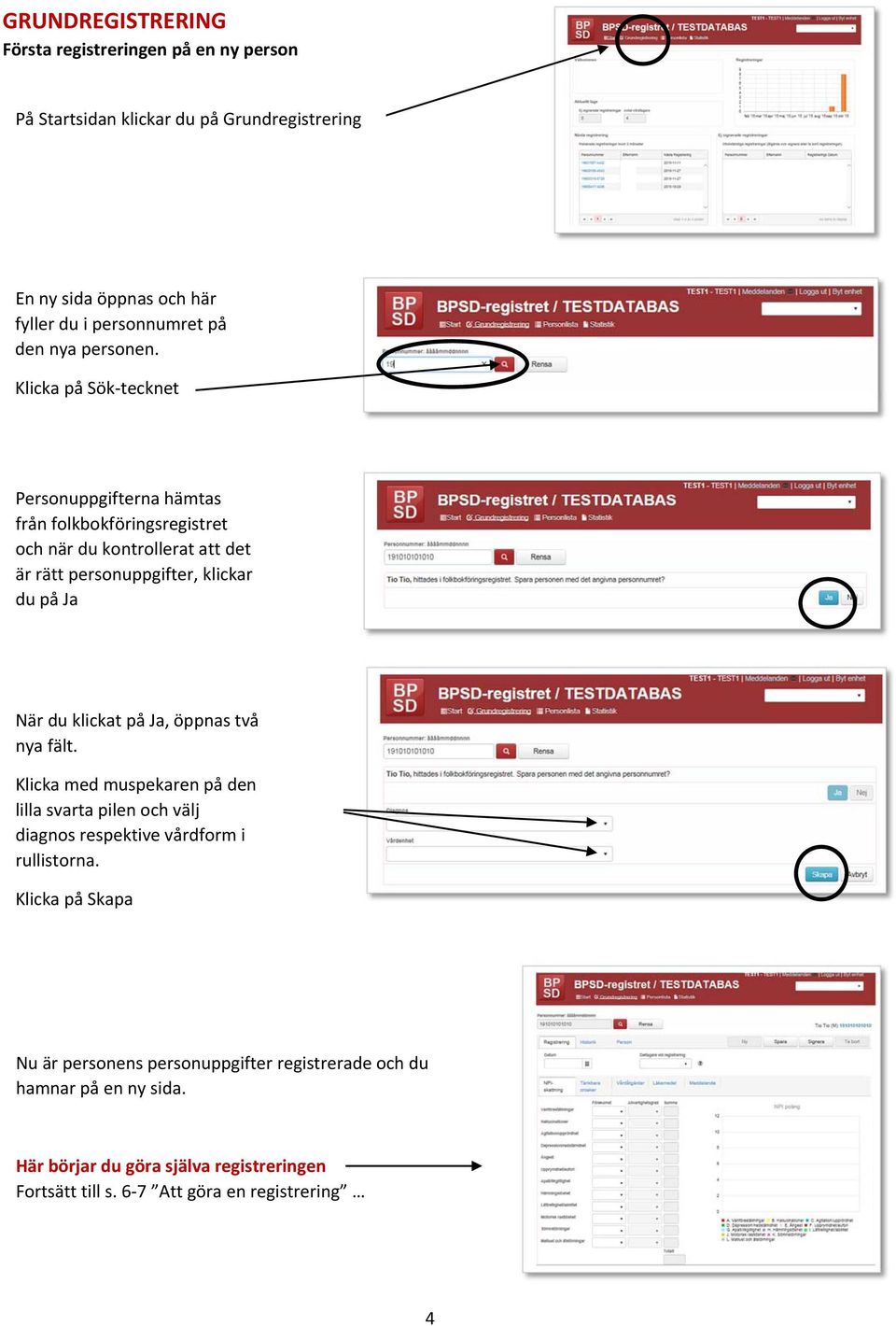 Klicka på Sök tecknet Personuppgifterna hämtas från folkbokföringsregistret och när du kontrollerat att det är rätt personuppgifter, klickar du på Ja När du