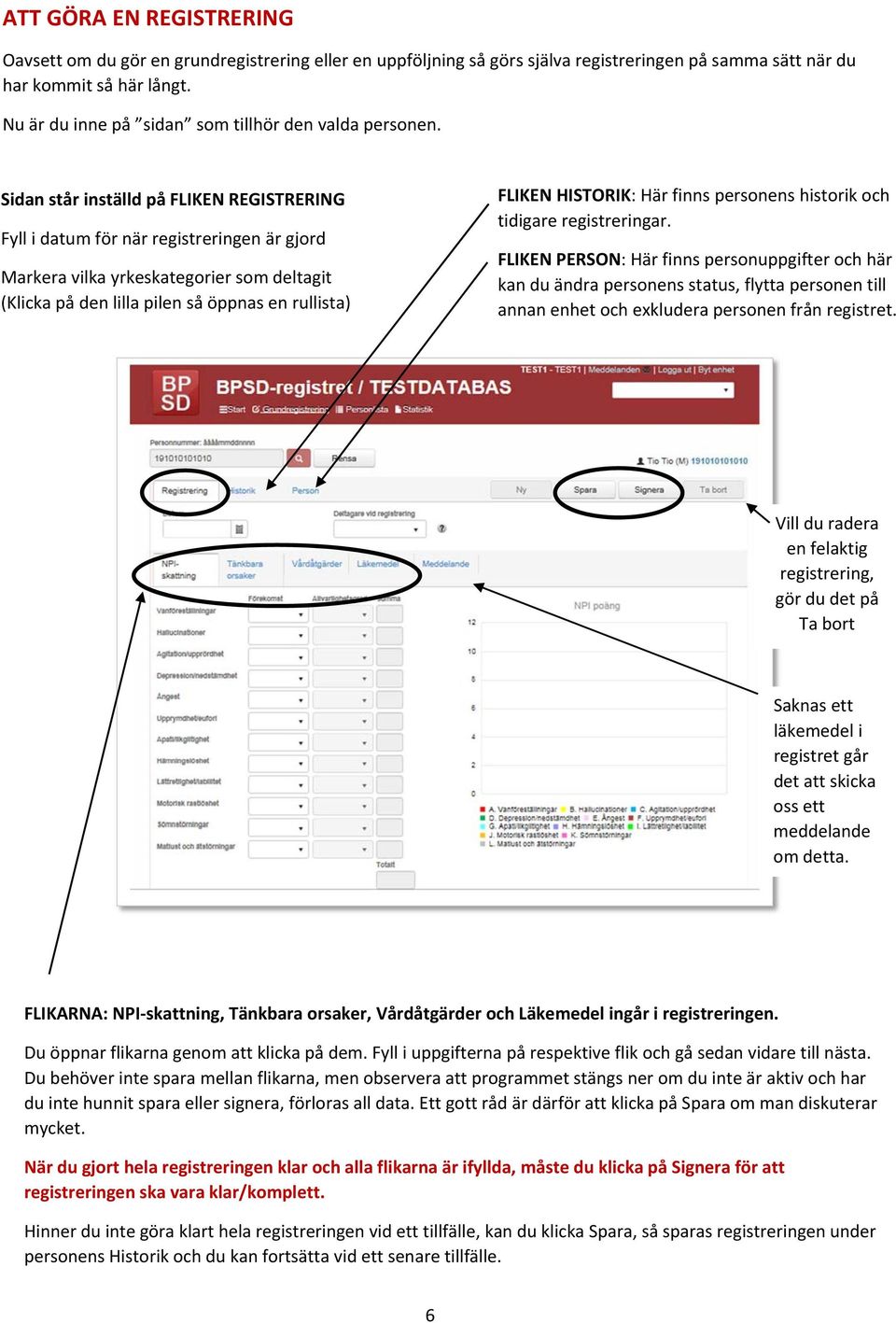 Sidan står inställd på FLIKEN REGISTRERING Fyll i datum för när registreringen är gjord Markera vilka yrkeskategorier som deltagit (Klicka på den lilla pilen så öppnas en rullista) FLIKEN HISTORIK: