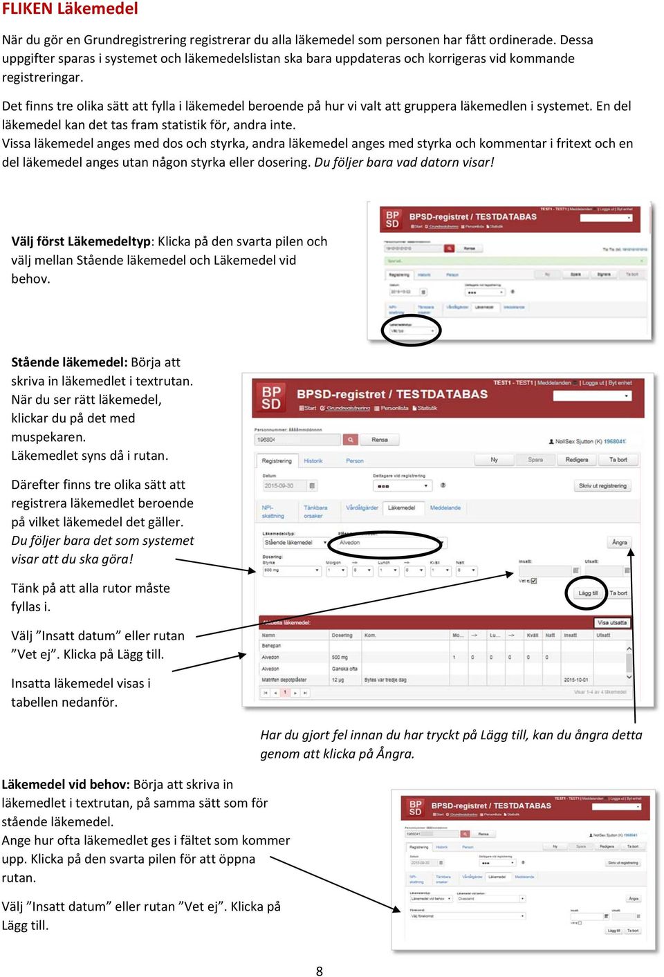 Det finns tre olika sätt att fylla i läkemedel beroende på hur vi valt att gruppera läkemedlen i systemet. En del läkemedel kan det tas fram statistik för, andra inte.