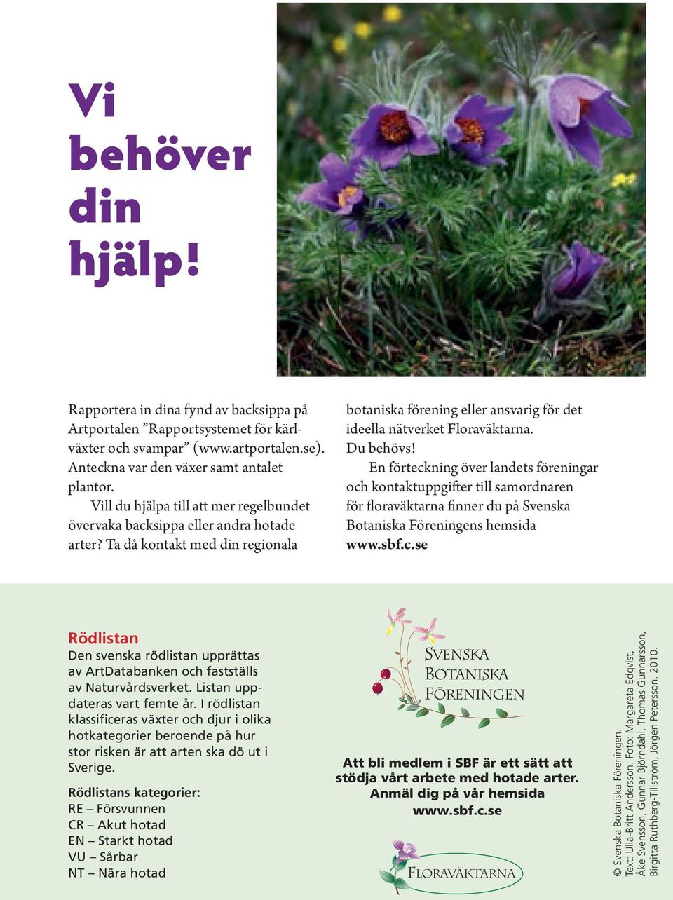 Du behövs! En förteckning över landets föreningar och kontaktuppgifter till samordnaren för floraväktarna finner du på Svenska Botaniska Föreningens hemsida www.sbf.c.se Rödlistan Den svenska rödlistan upprättas av ArtDatabanken och fastställs av Naturvårdsverket.