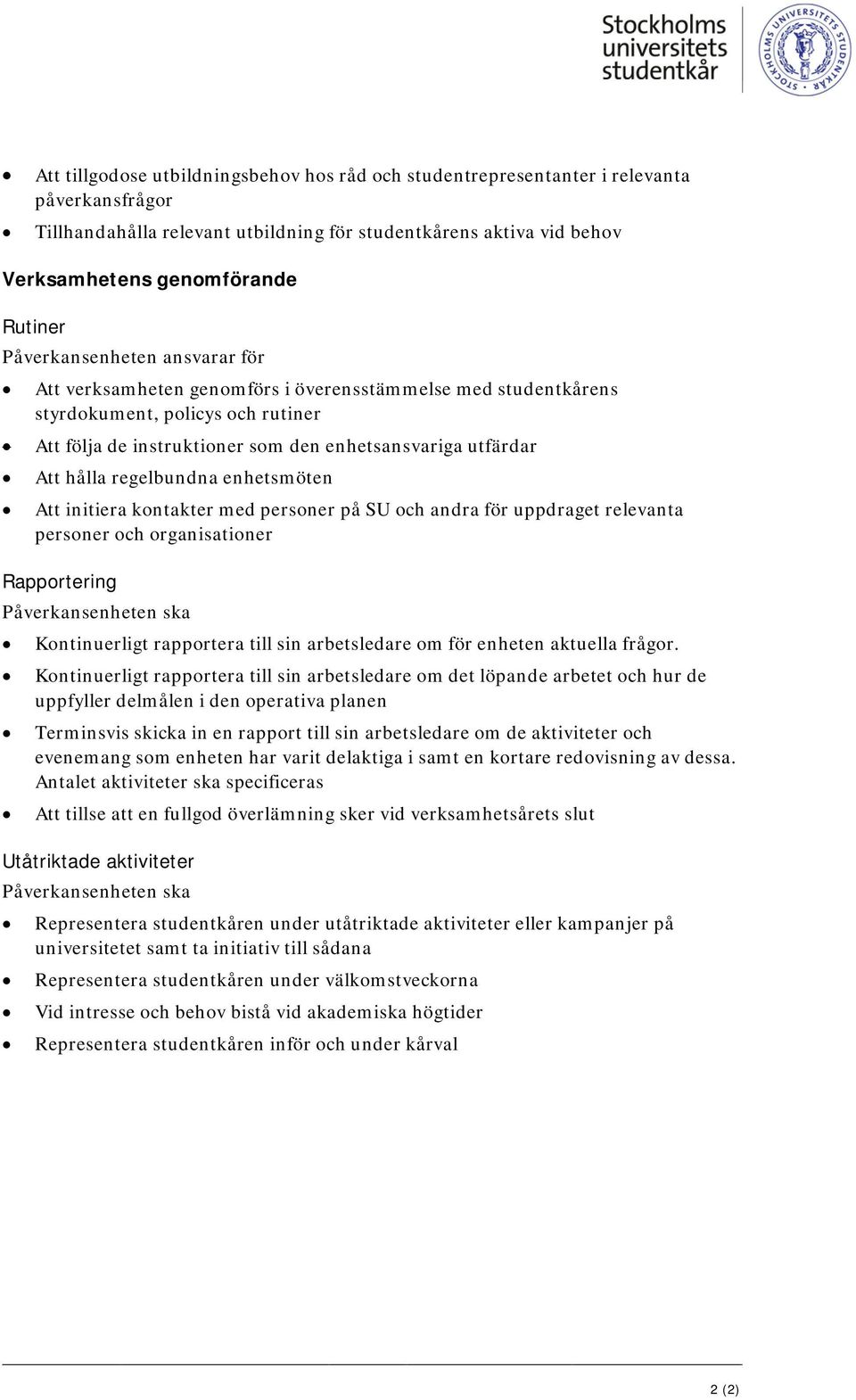 regelbundna enhetsmöten Att initiera kontakter med personer på SU och andra för uppdraget relevanta personer och organisationer Rapportering Påverkansenheten ska Kontinuerligt rapportera till sin