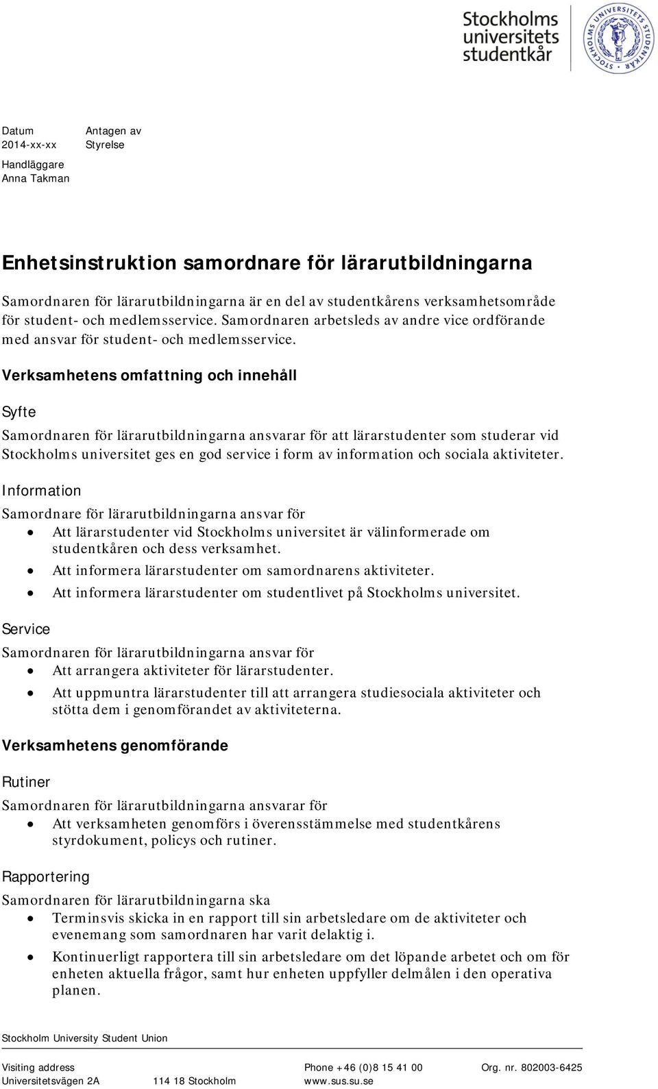 Verksamhetens omfattning och innehåll Syfte Samordnaren för lärarutbildningarna ansvarar för att lärarstudenter som studerar vid Stockholms universitet ges en god service i form av information och