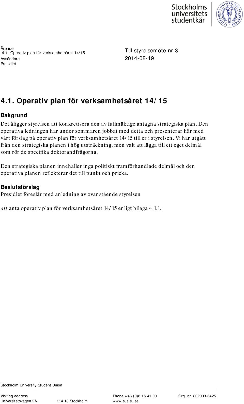 Vi har utgått från den strategiska planen i hög utsträckning, men valt att lägga till ett eget delmål som rör de specifika doktorandfrågorna.