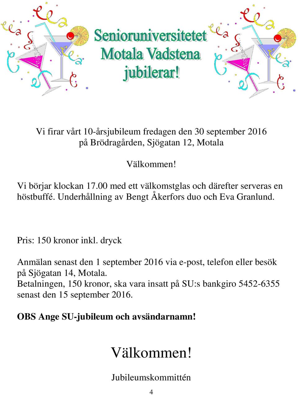 Pris: 150 kronor inkl. dryck Anmälan senast den 1 september 2016 via e-post, telefon eller besök på Sjögatan 14, Motala.