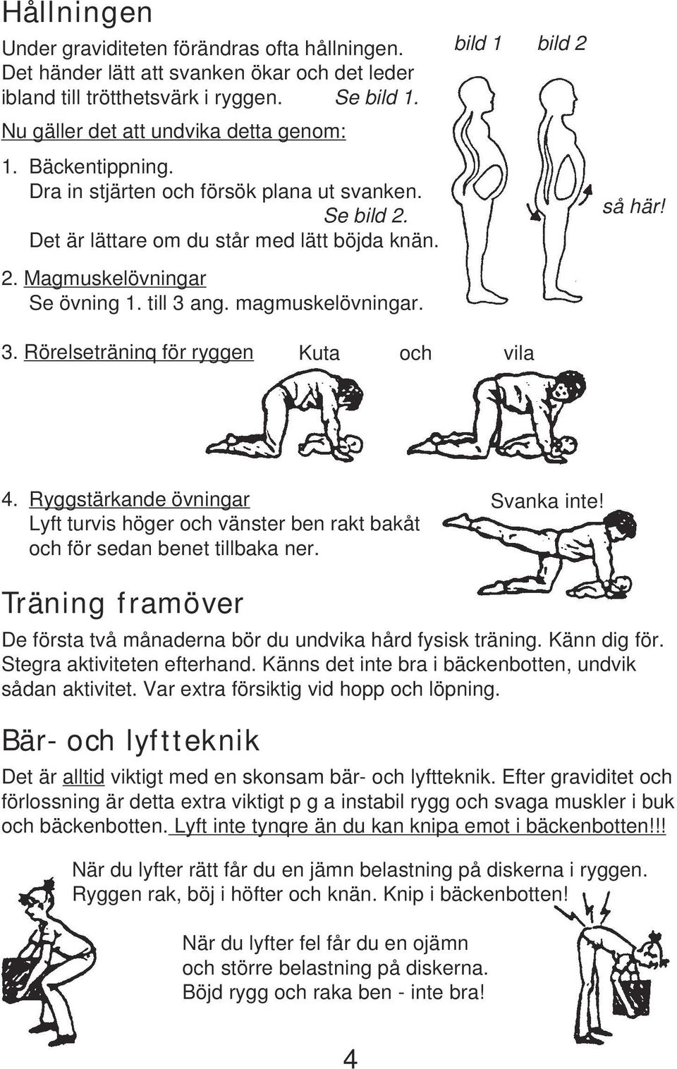 bild 1 bild 2 så här! 3. Rörelseträninq för ryggen Kuta och vila 4. Ryggstärkande övningar Lyft turvis höger och vänster ben rakt bakåt och för sedan benet tillbaka ner. Svanka inte!