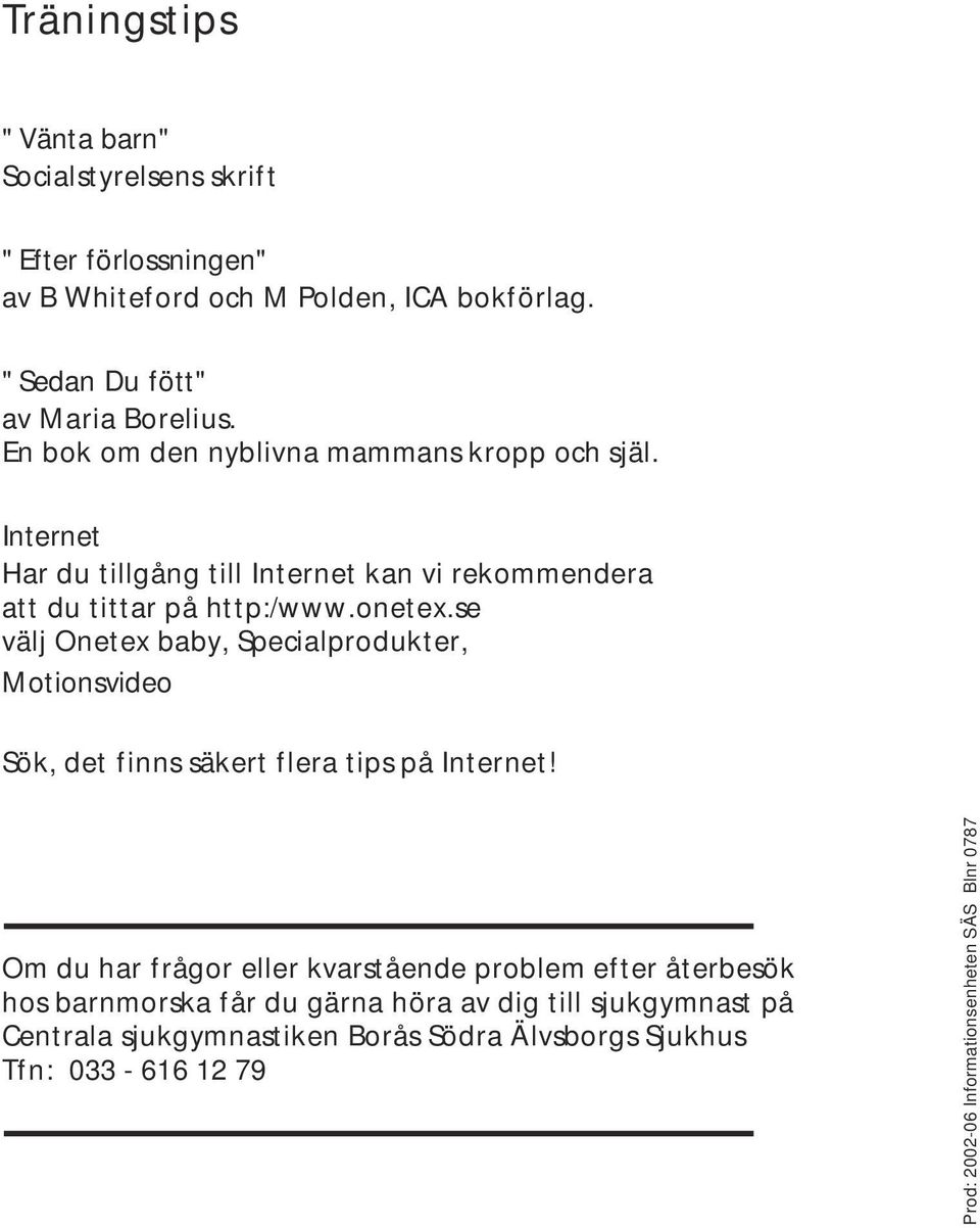 se välj Onetex baby, Specialprodukter, Motionsvideo Sök, det finns säkert flera tips på Internet!