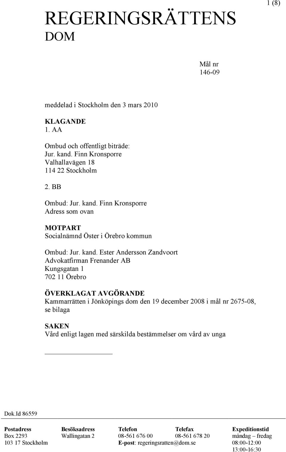 Finn Kronsporre Adress som ovan MOTPART Socialnämnd Öster i Örebro kommun Ombud: Jur. kand.