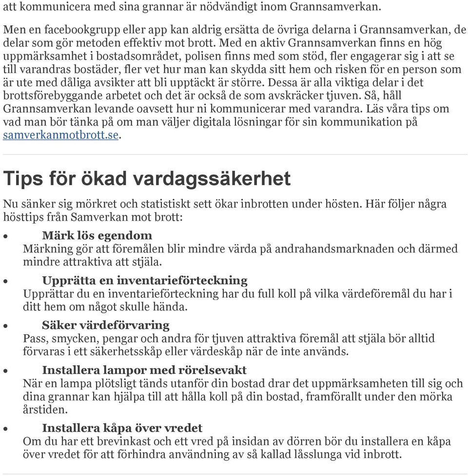 risken för en person som är ute med dåliga avsikter att bli upptäckt är större. Dessa är alla viktiga delar i det brottsförebyggande arbetet och det är också de som avskräcker tjuven.