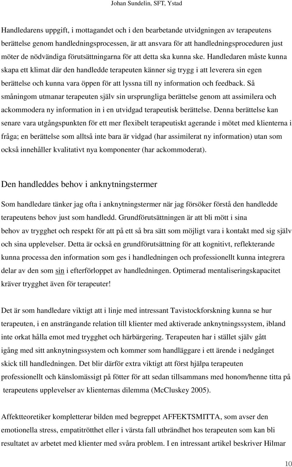 Handledaren måste kunna skapa ett klimat där den handledde terapeuten känner sig trygg i att leverera sin egen berättelse och kunna vara öppen för att lyssna till ny information och feedback.