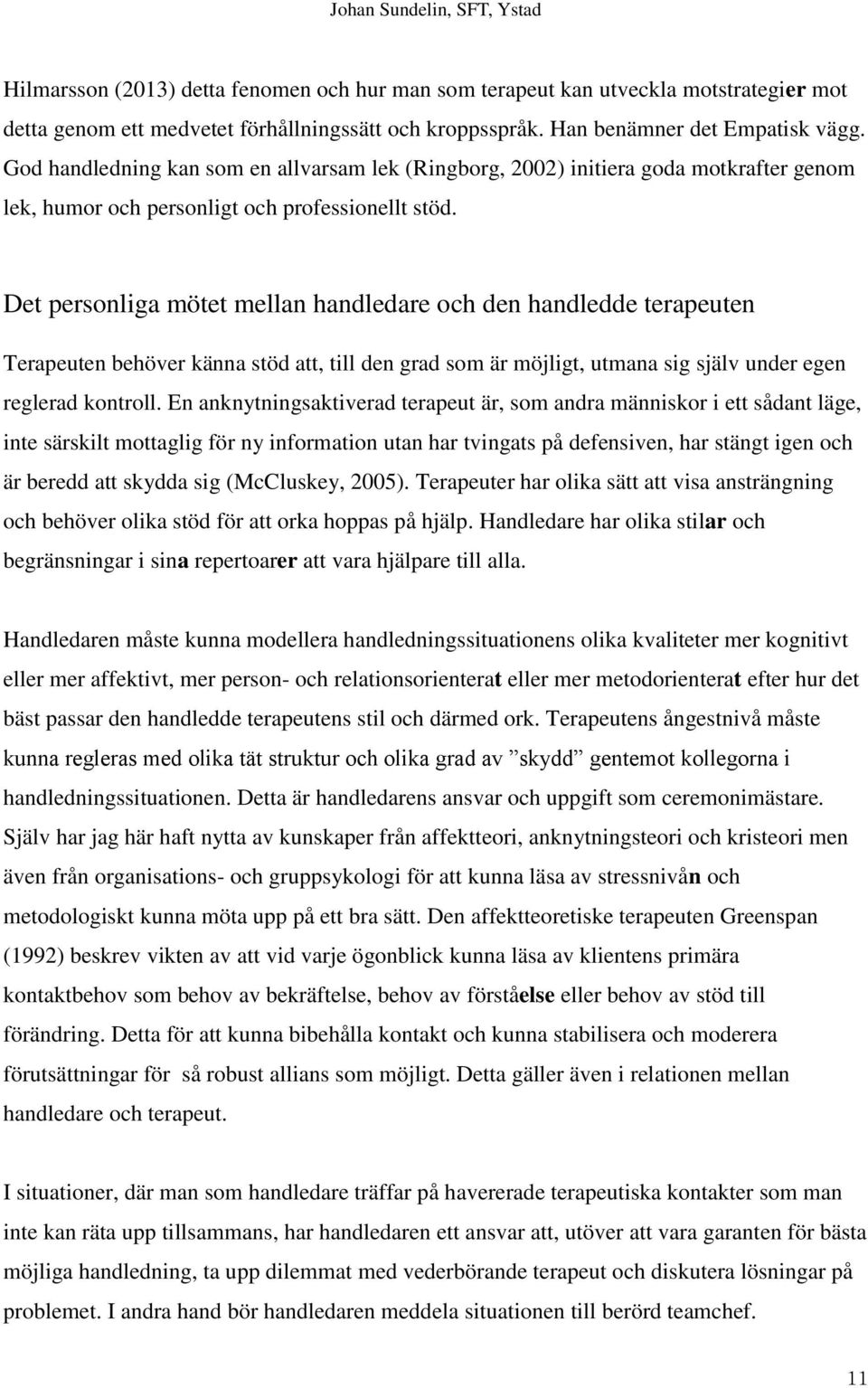 Det personliga mötet mellan handledare och den handledde terapeuten Terapeuten behöver känna stöd att, till den grad som är möjligt, utmana sig själv under egen reglerad kontroll.