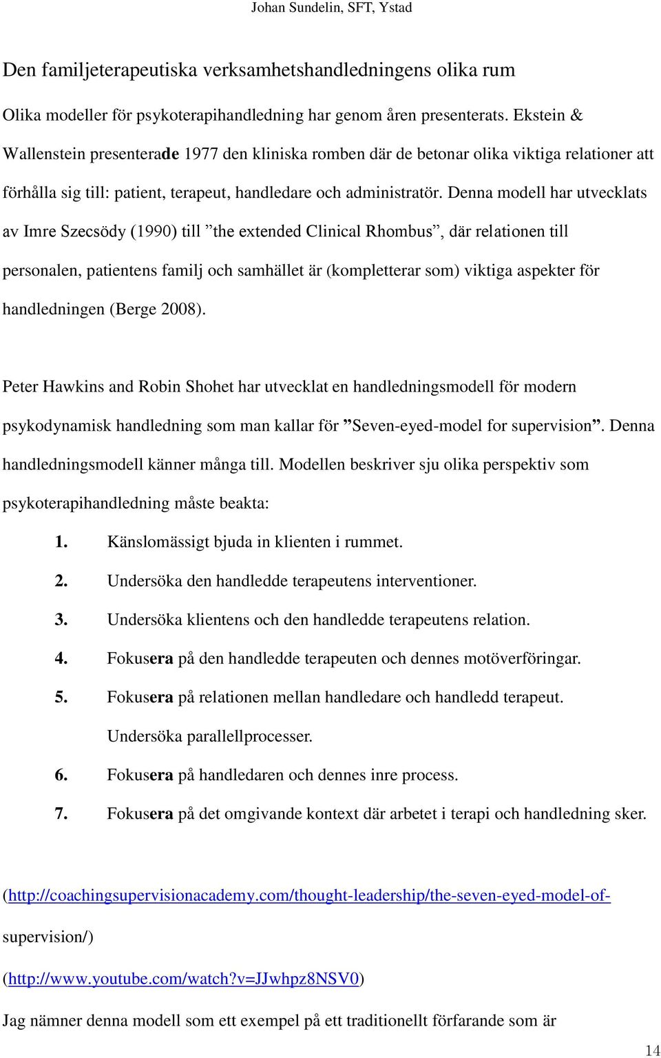 Denna modell har utvecklats av Imre Szecsödy (1990) till the extended Clinical Rhombus, där relationen till personalen, patientens familj och samhället är (kompletterar som) viktiga aspekter för