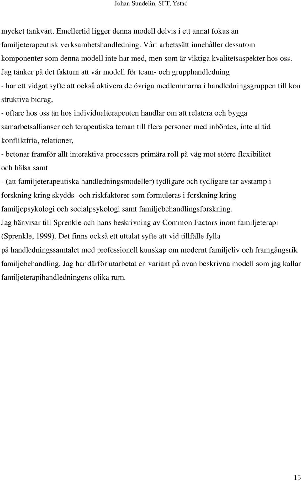 Jag tänker på det faktum att vår modell för team- och grupphandledning - har ett vidgat syfte att också aktivera de övriga medlemmarna i handledningsgruppen till kon struktiva bidrag, - oftare hos