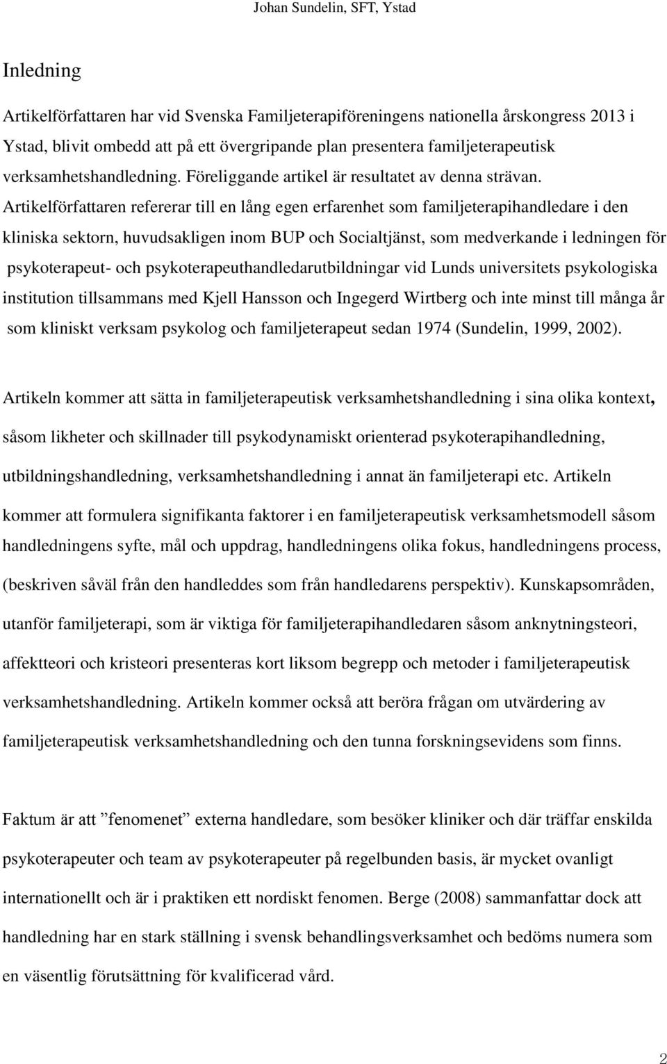 Artikelförfattaren refererar till en lång egen erfarenhet som familjeterapihandledare i den kliniska sektorn, huvudsakligen inom BUP och Socialtjänst, som medverkande i ledningen för psykoterapeut-