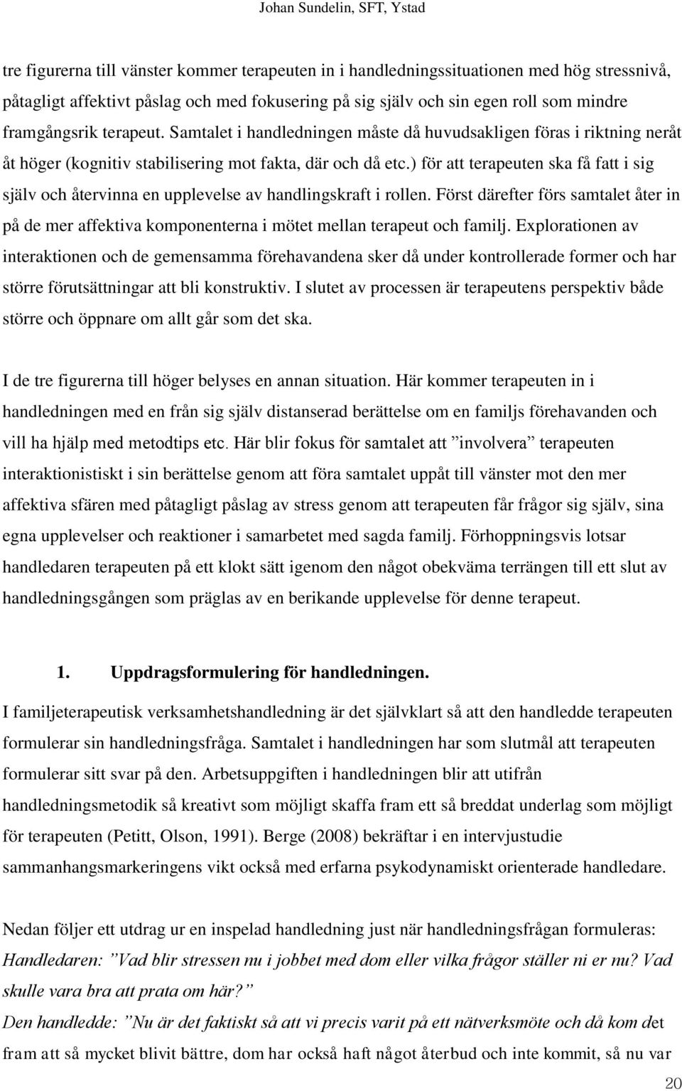 ) för att terapeuten ska få fatt i sig själv och återvinna en upplevelse av handlingskraft i rollen.