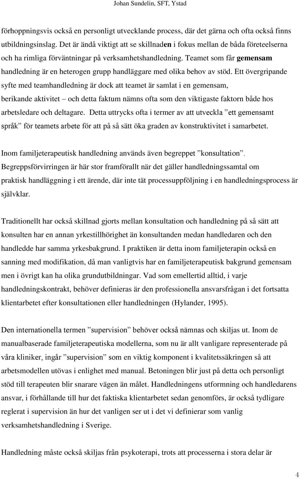 Teamet som får gemensam handledning är en heterogen grupp handläggare med olika behov av stöd.