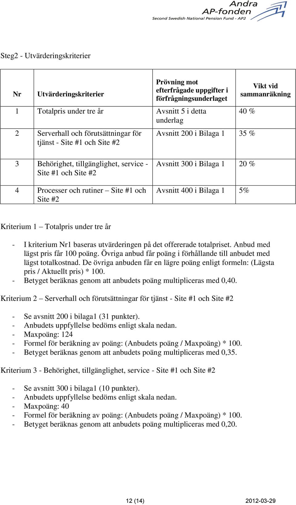 och Site #2 Avsnitt 300 i Bilaga 1 20 % Avsnitt 400 i Bilaga 1 5% Kriterium 1 Totalpris under tre år - I kriterium Nr1 baseras utvärderingen på det offererade totalpriset.