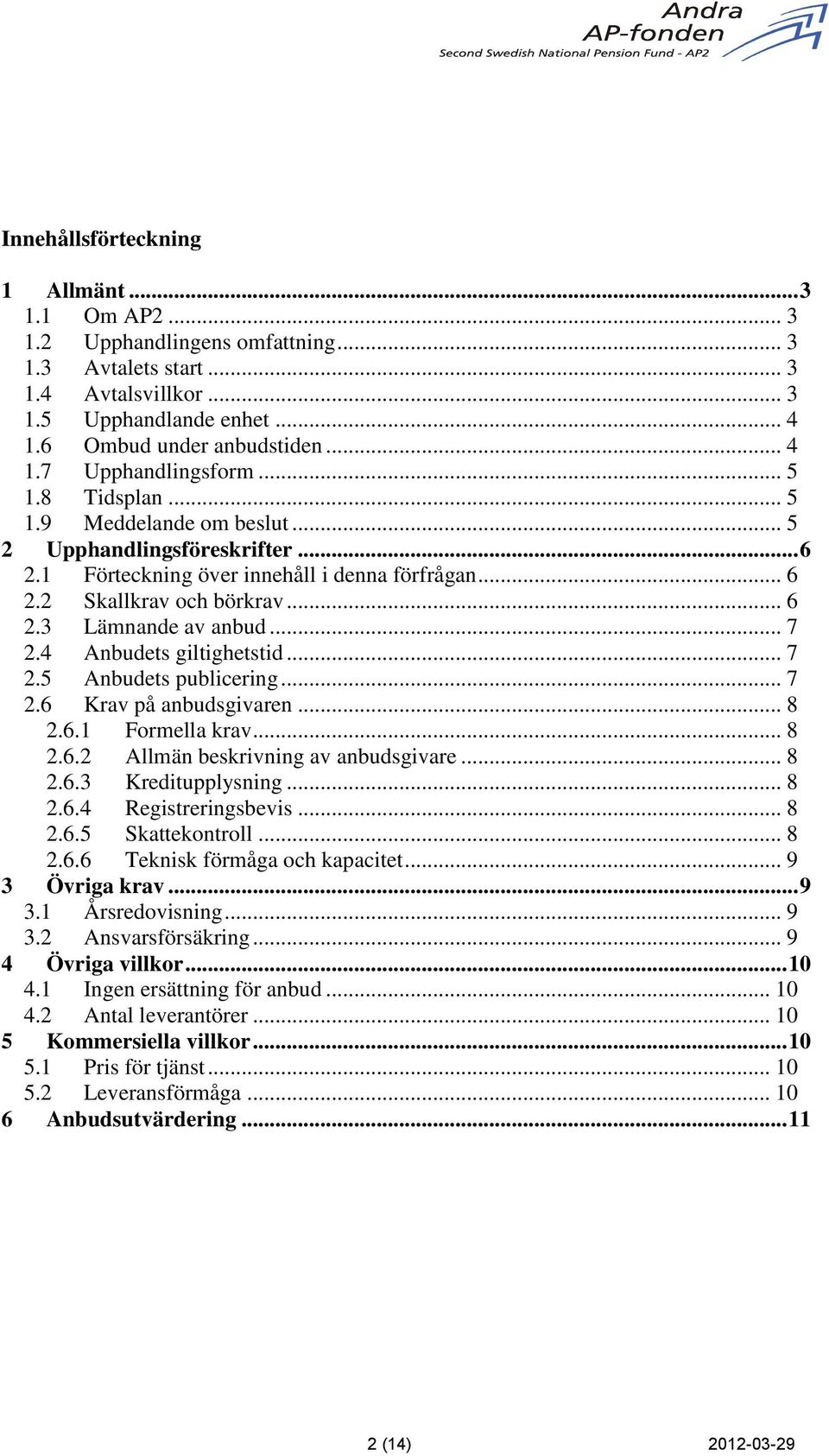 4 Anbudets giltighetstid... 7 2.5 Anbudets publicering... 7 2.6 Krav på anbudsgivaren... 8 2.6.1 Formella krav... 8 2.6.2 Allmän beskrivning av anbudsgivare... 8 2.6.3 Kreditupplysning... 8 2.6.4 Registreringsbevis.