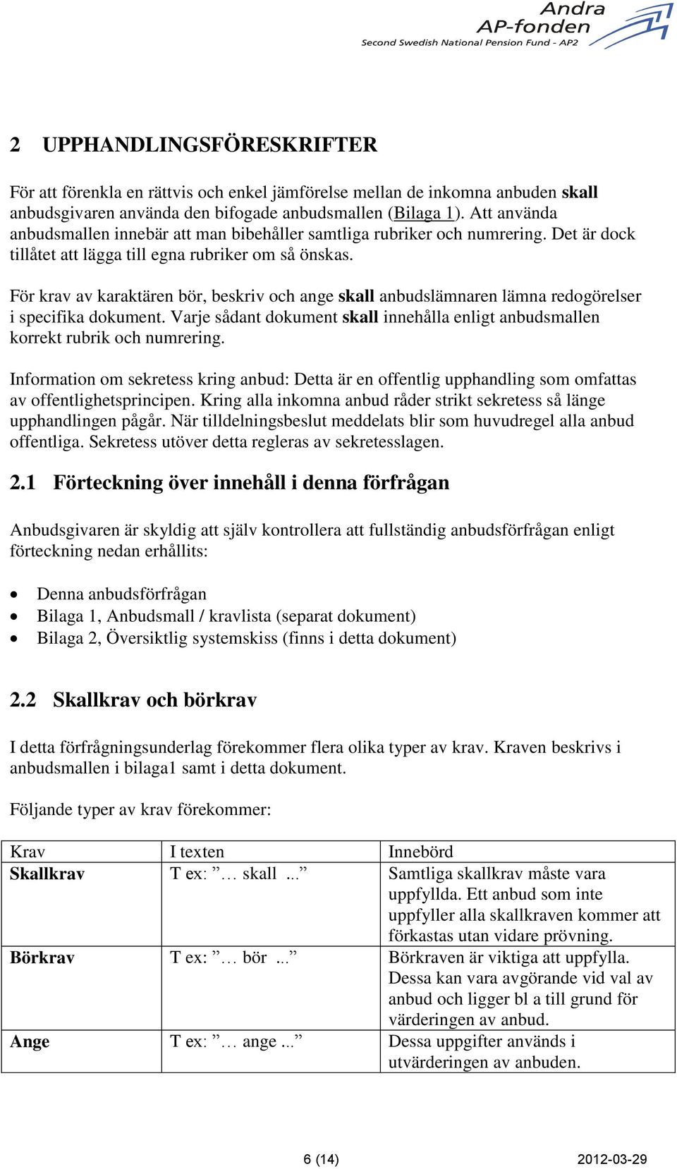 För krav av karaktären bör, beskriv och ange skall anbudslämnaren lämna redogörelser i specifika dokument. Varje sådant dokument skall innehålla enligt anbudsmallen korrekt rubrik och numrering.