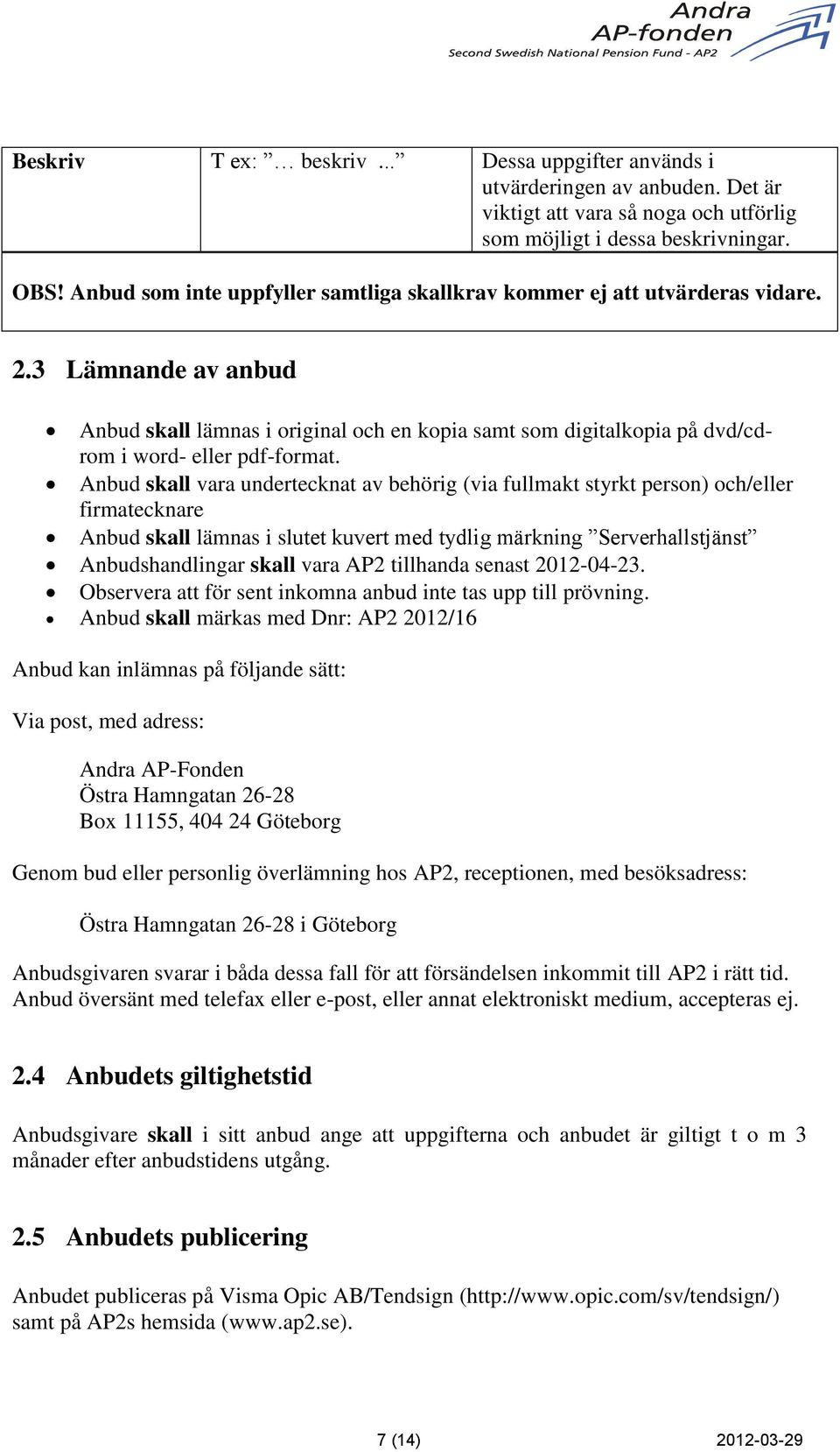 3 Lämnande av anbud Anbud skall lämnas i original och en kopia samt som digitalkopia på dvd/cdrom i word- eller pdf-format.