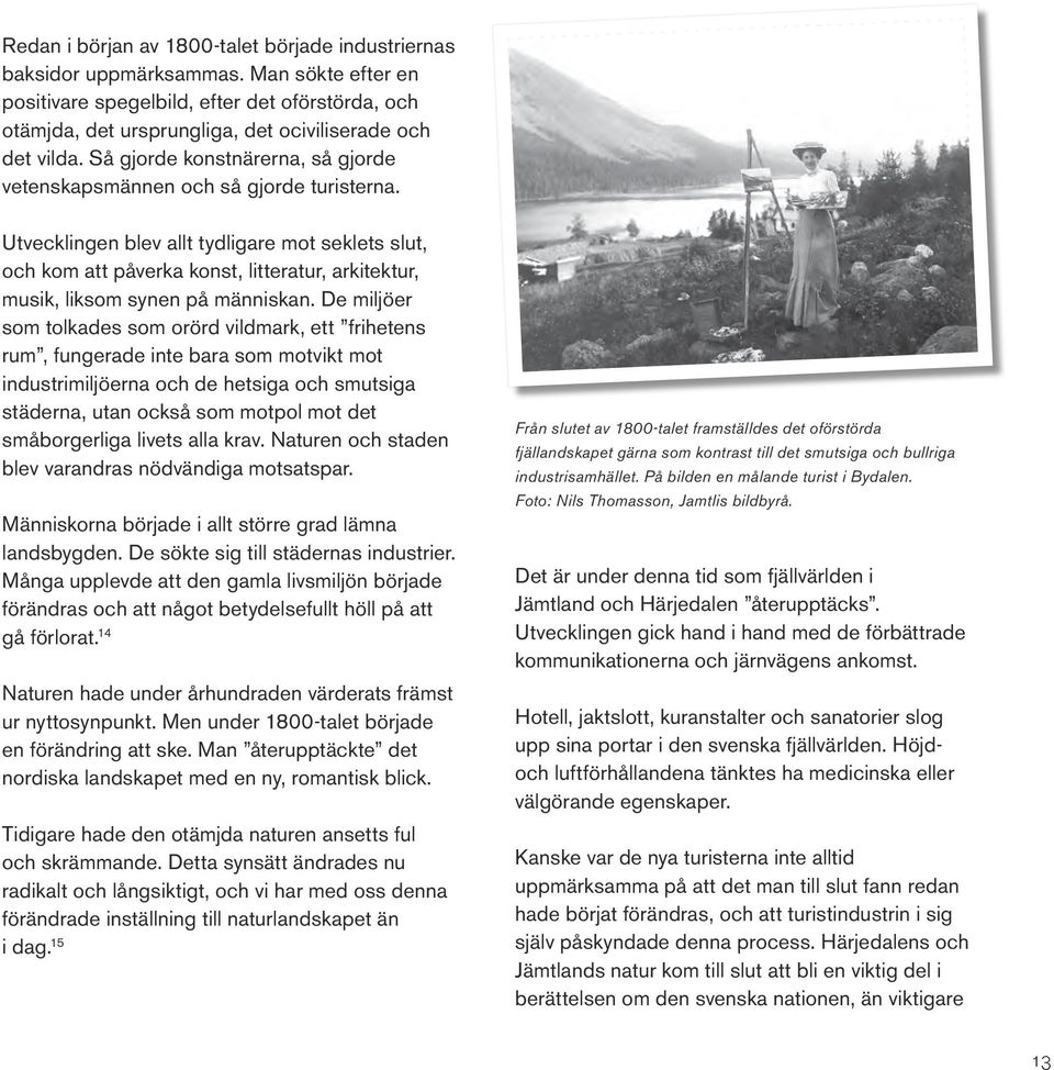 Så gjorde konstnärerna, så gjorde vetenskapsmännen och så gjorde turisterna.