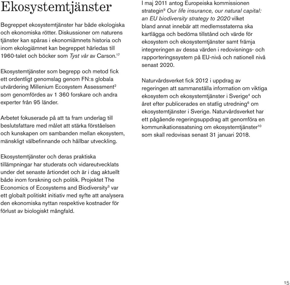 17 Ekosystemtjänster som begrepp och metod fick ett ordentligt genomslag genom FN:s globala utvärdering Millenium Ecosystem Assessment 2 som genomfördes av 1 360 forskare och andra experter från 95