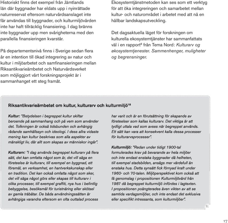 På departementsnivå finns i Sverige sedan flera år en intention till ökad integrering av natur och kultur i miljöarbetet och samfinansieringen mellan Riksantikvarieämbetet och Naturvårdsverket som