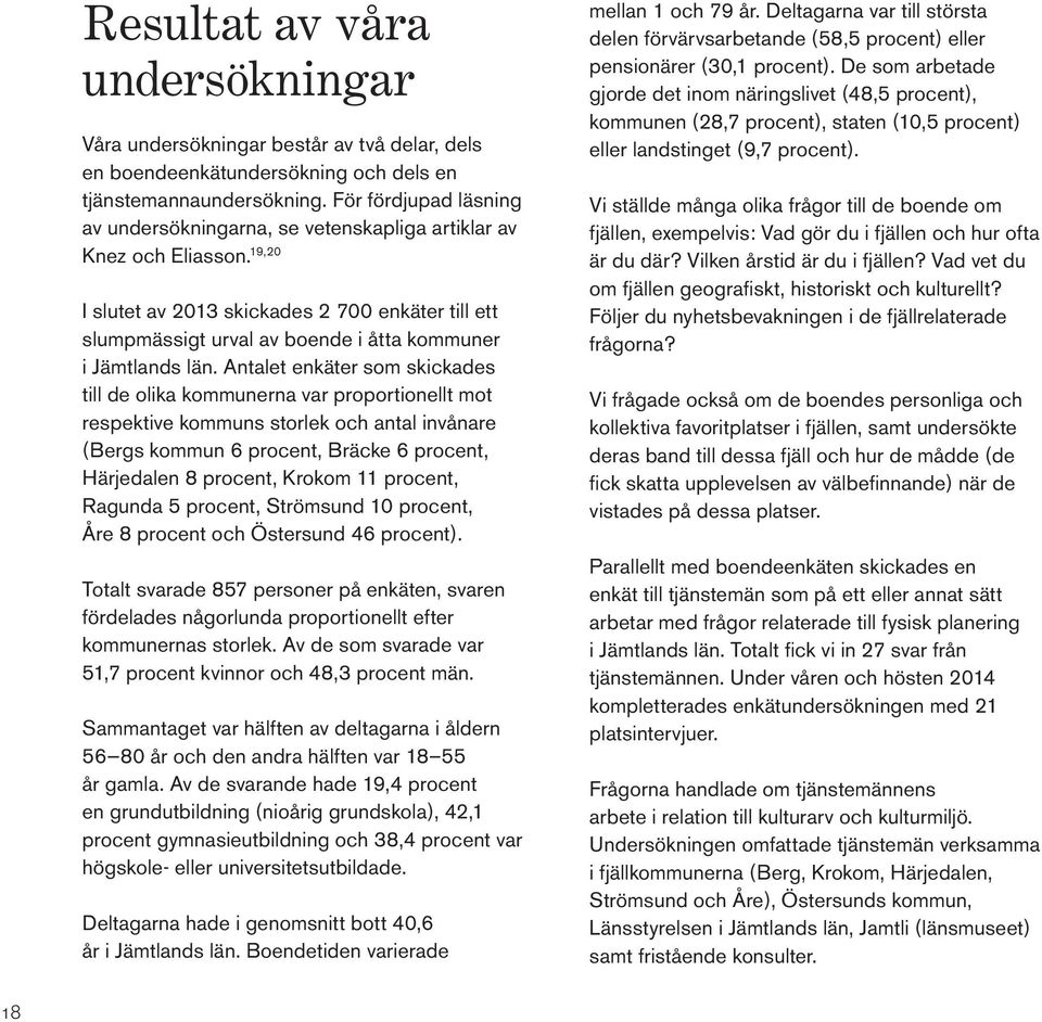 19,20 I slutet av 2013 skickades 2 700 enkäter till ett slumpmässigt urval av boende i åtta kommuner i Jämtlands län.