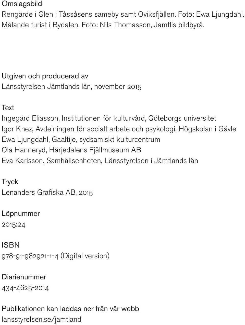 socialt arbete och psykologi, Högskolan i Gävle Ewa Ljungdahl, Gaaltije, sydsamiskt kulturcentrum Ola Hanneryd, Härjedalens Fjällmuseum AB Eva Karlsson, Samhällsenheten,