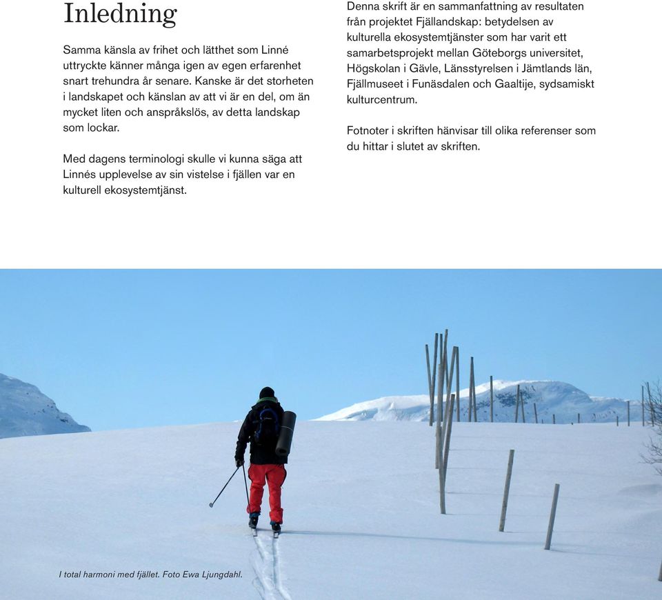 Med dagens terminologi skulle vi kunna säga att Linnés upplevelse av sin vistelse i fjällen var en kulturell ekosystemtjänst.