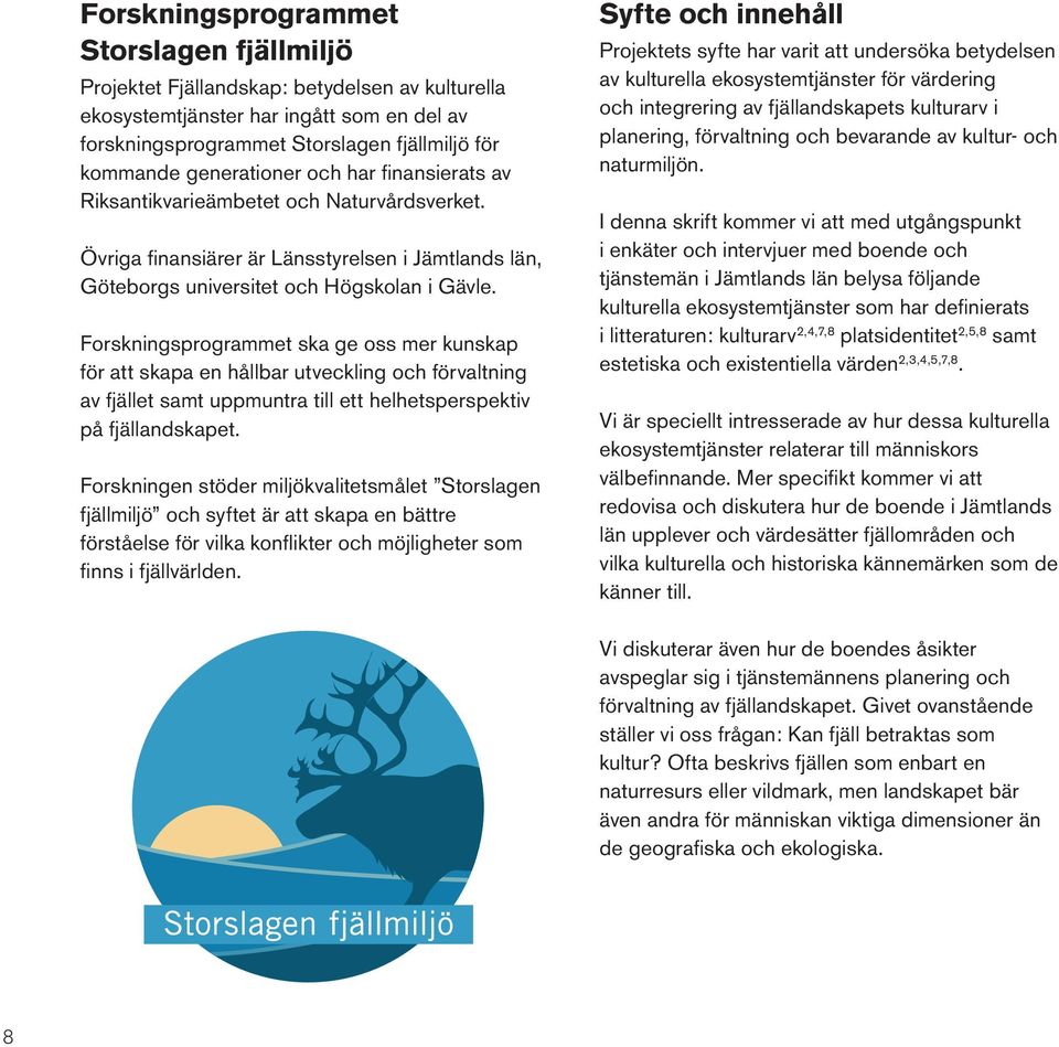 Forskningsprogrammet ska ge oss mer kunskap för att skapa en hållbar utveckling och förvaltning av fjället samt uppmuntra till ett helhetsperspektiv på fjällandskapet.
