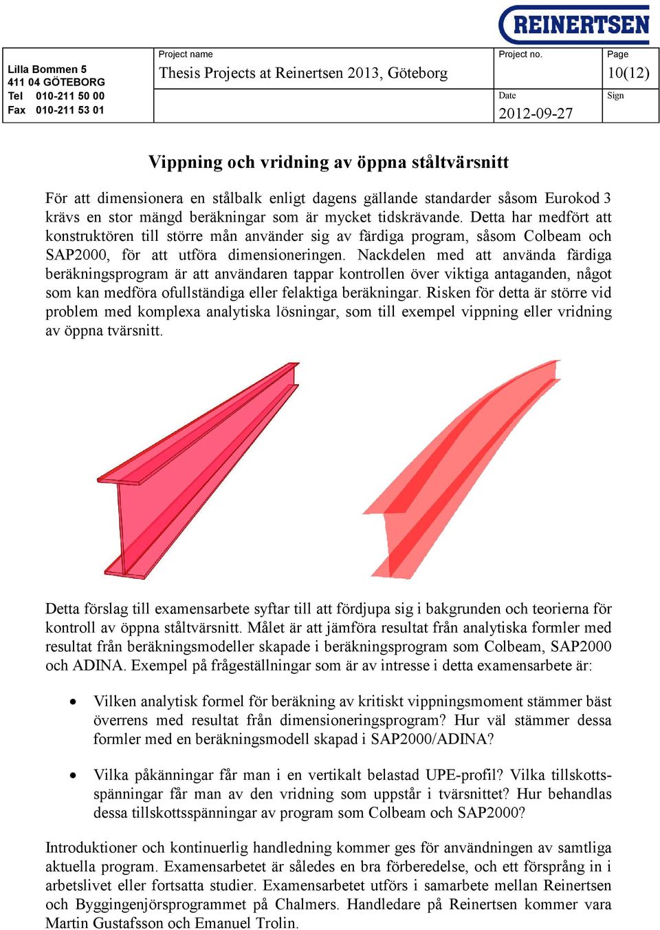 Nackdelen med att använda färdiga beräkningsprogram är att användaren tappar kontrollen över viktiga antaganden, något som kan medföra ofullständiga eller felaktiga beräkningar.
