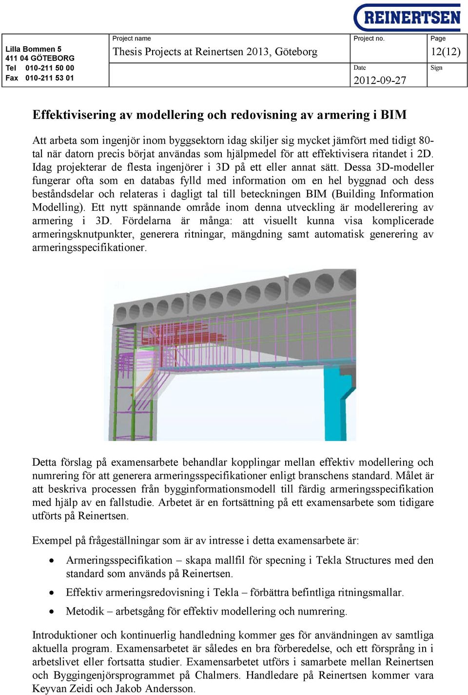 Dessa 3D-modeller fungerar ofta som en databas fylld med information om en hel byggnad och dess beståndsdelar och relateras i dagligt tal till beteckningen BIM (Building Information Modelling).