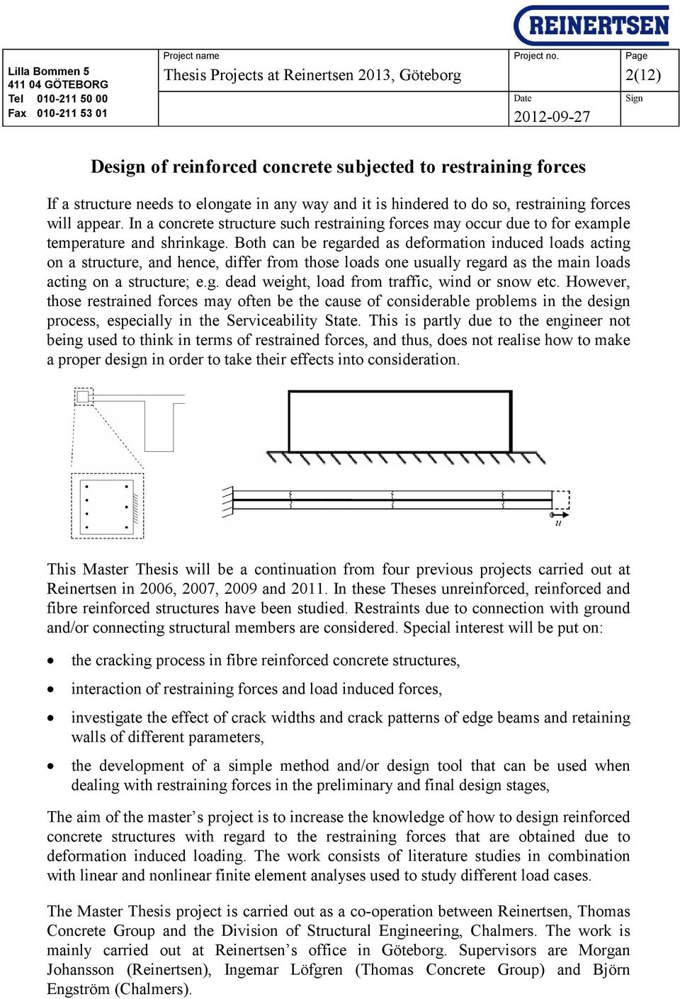 Both can be regarded as deformation induced loads acting on a structure, and hence, differ from those loads one usually regard as the main loads acting on a structure; e.g. dead weight, load from traffic, wind or snow etc.