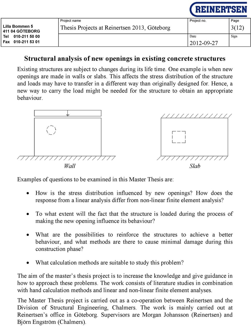 Hence, a new way to carry the load might be needed for the structure to obtain an appropriate behaviour.