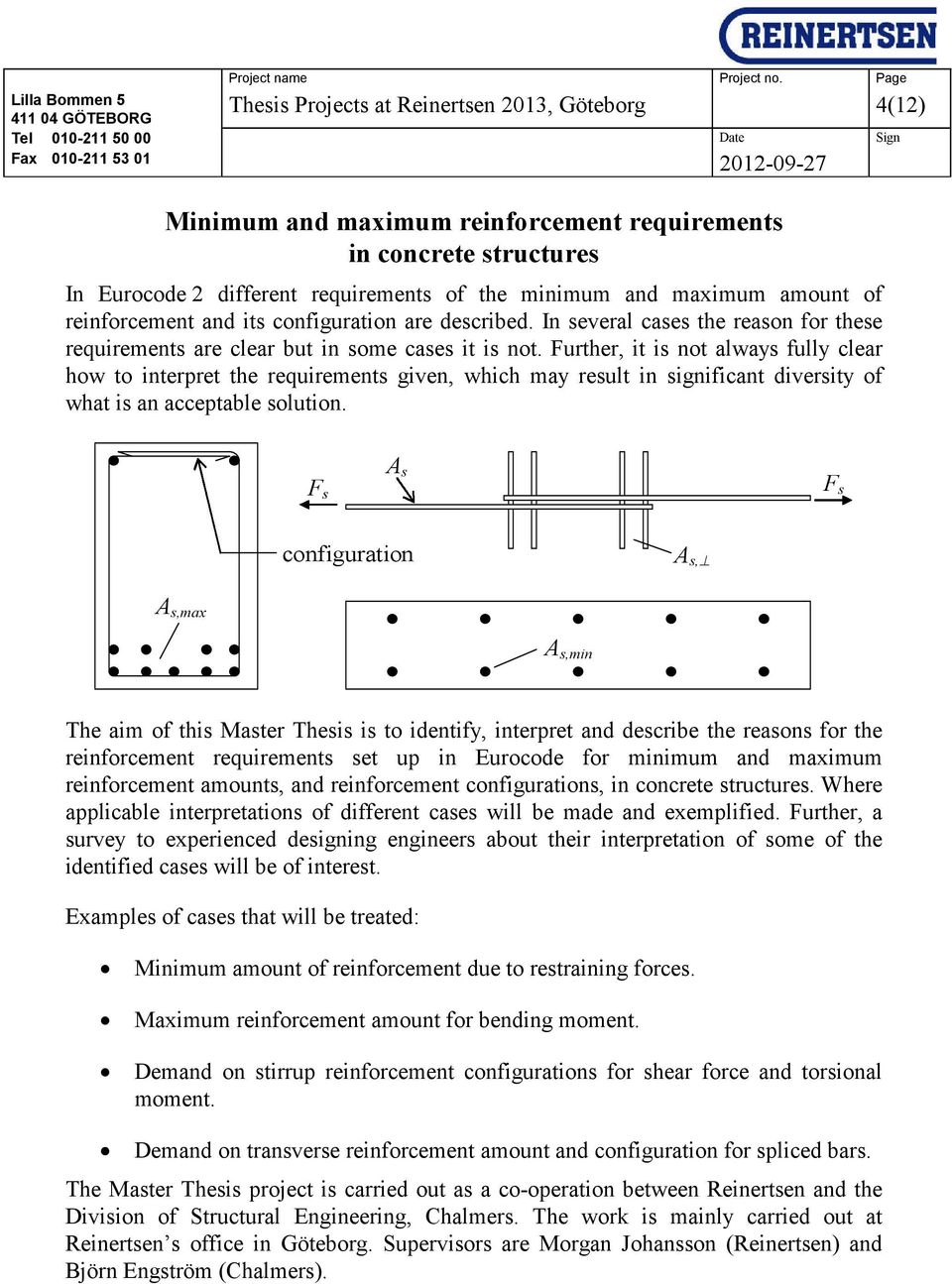 Further, it is not always fully clear how to interpret the requirements given, which may result in significant diversity of what is an acceptable solution.
