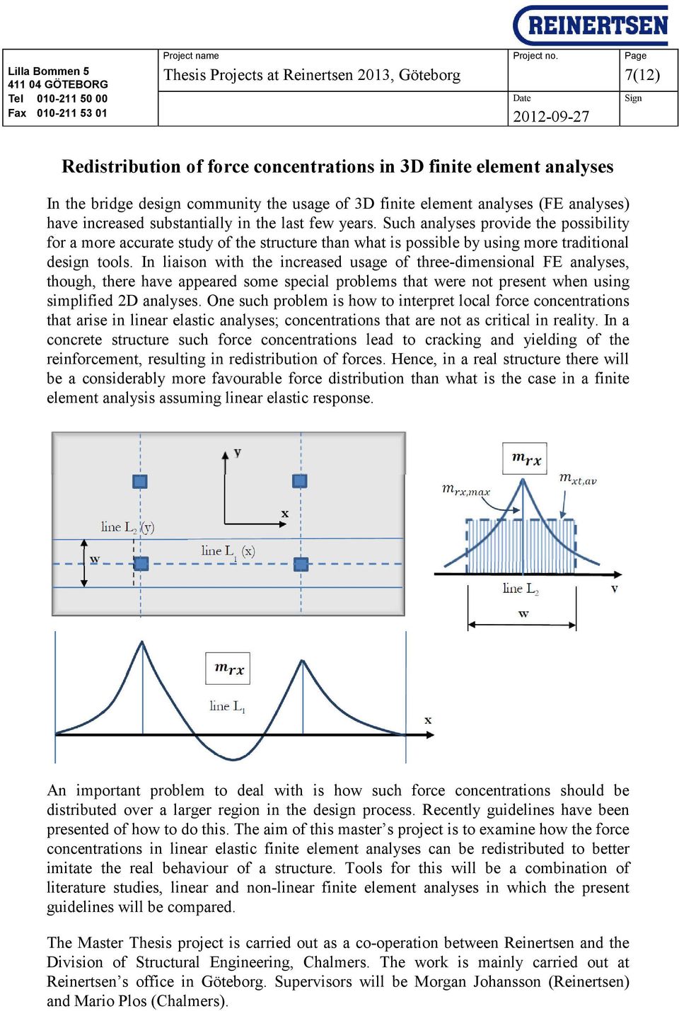 Such analyses provide the possibility for a more accurate study of the structure than what is possible by using more traditional design tools.