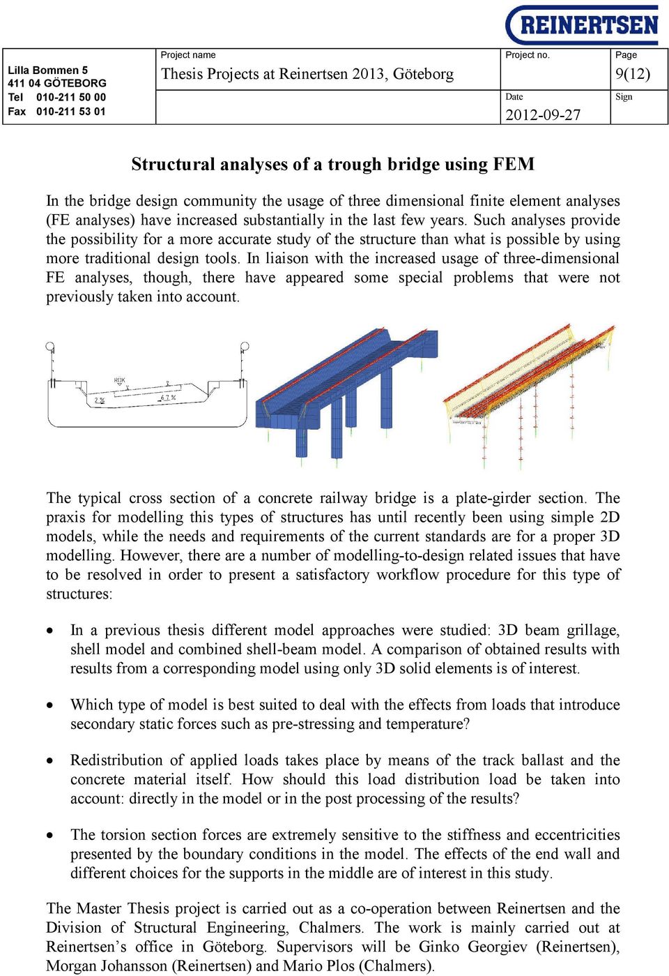 In liaison with the increased usage of three-dimensional FE analyses, though, there have appeared some special problems that were not previously taken into account.