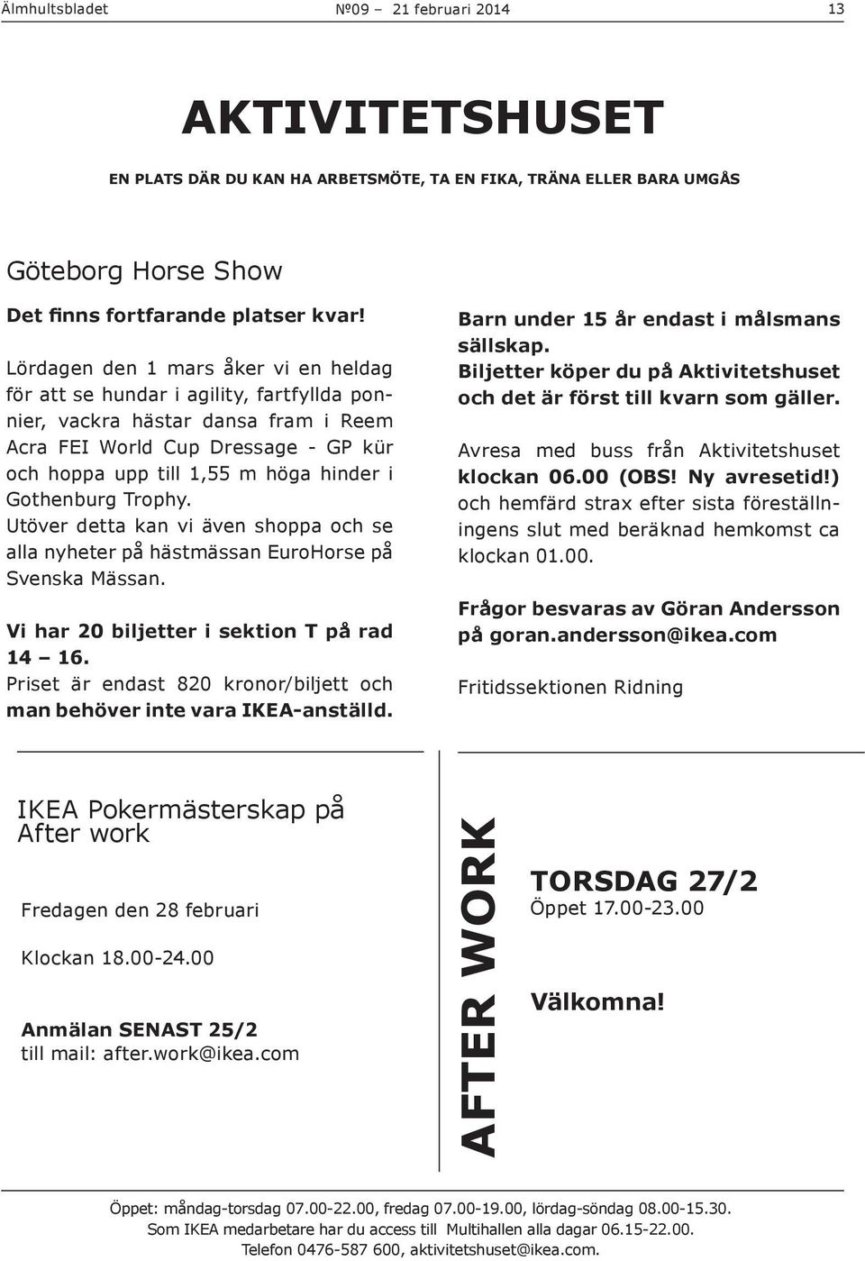 Gothenburg Trophy. Utöver detta kan vi även shoppa och se alla nyheter på hästmässan EuroHorse på Svenska Mässan. Vi har 20 biljetter i sektion T på rad 14 16.