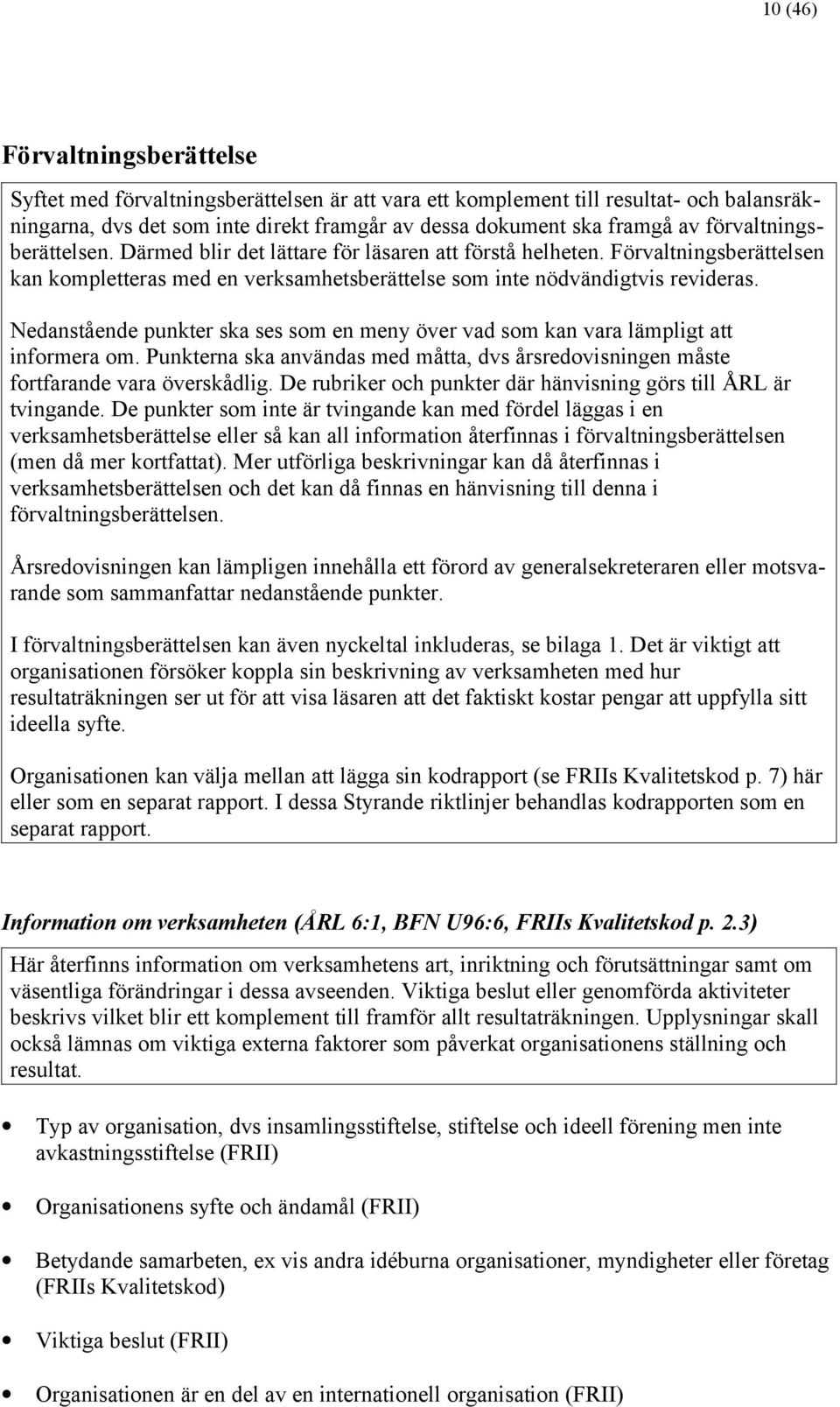 Nedanstående punkter ska ses som en meny över vad som kan vara lämpligt att informera om. Punkterna ska användas med måtta, dvs årsredovisningen måste fortfarande vara överskådlig.