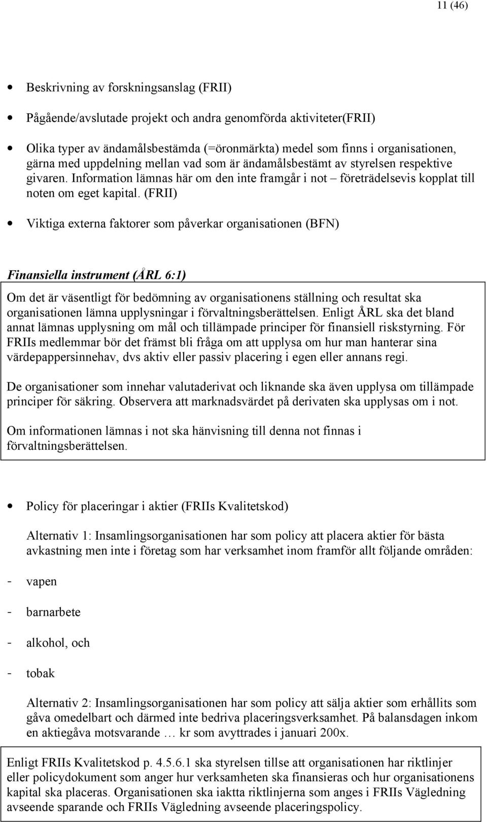 (FRII) Viktiga externa faktorer som påverkar organisationen (BFN) Finansiella instrument (ÅRL 6:1) Om det är väsentligt för bedömning av organisationens ställning och resultat ska organisationen