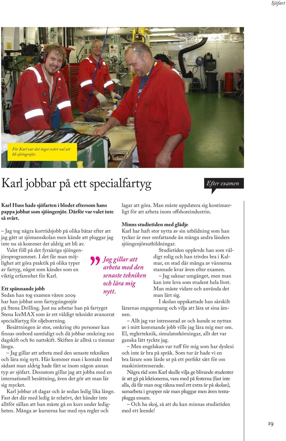 Valet föll på det fyraåriga sjöingenjörsprogrammet. I det får man möjlighet att göra praktik på olika typer av fartyg, något som kändes som en viktig erfarenhet för Karl.