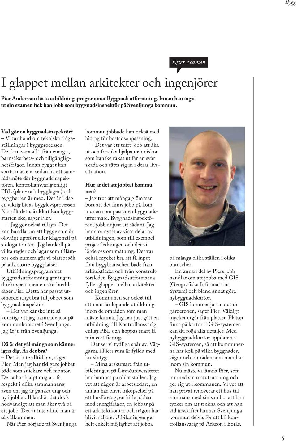 Det kan vara allt ifrån energi-, barnsäkerhets- och tillgänglighetsfrågor.