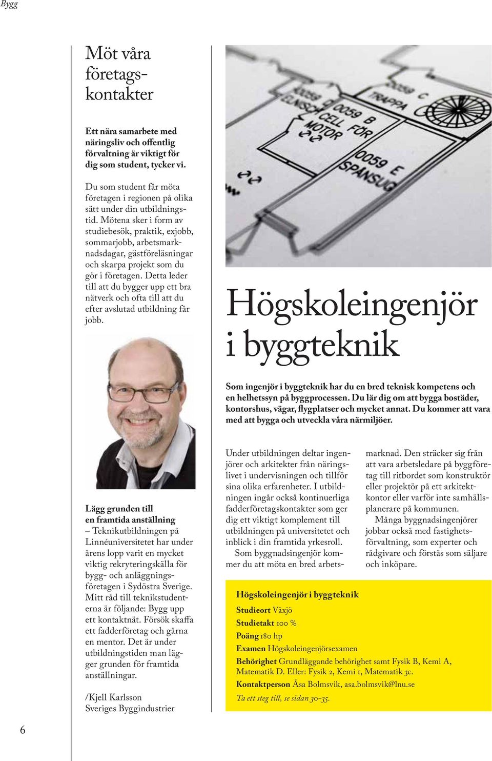 Mötena sker i form av studiebesök, praktik, exjobb, sommarjobb, arbetsmarknadsdagar, gästföreläsningar och skarpa projekt som du gör i företagen.