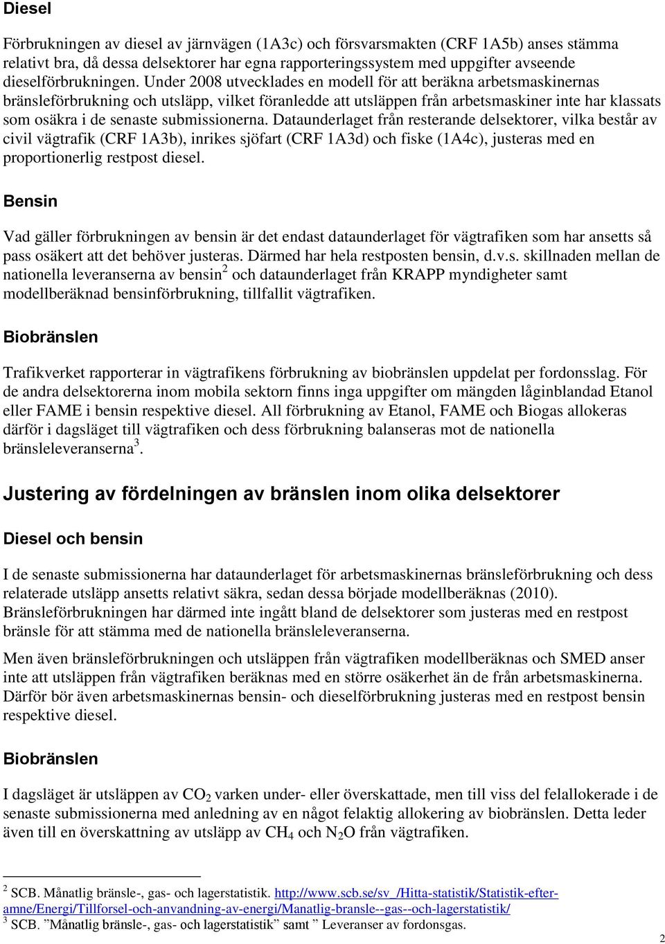 Under 2008 utvecklades en modell för att beräkna arbetsmaskinernas bränsleförbrukning och utsläpp, vilket föranledde att utsläppen från arbetsmaskiner inte har klassats som osäkra i de senaste