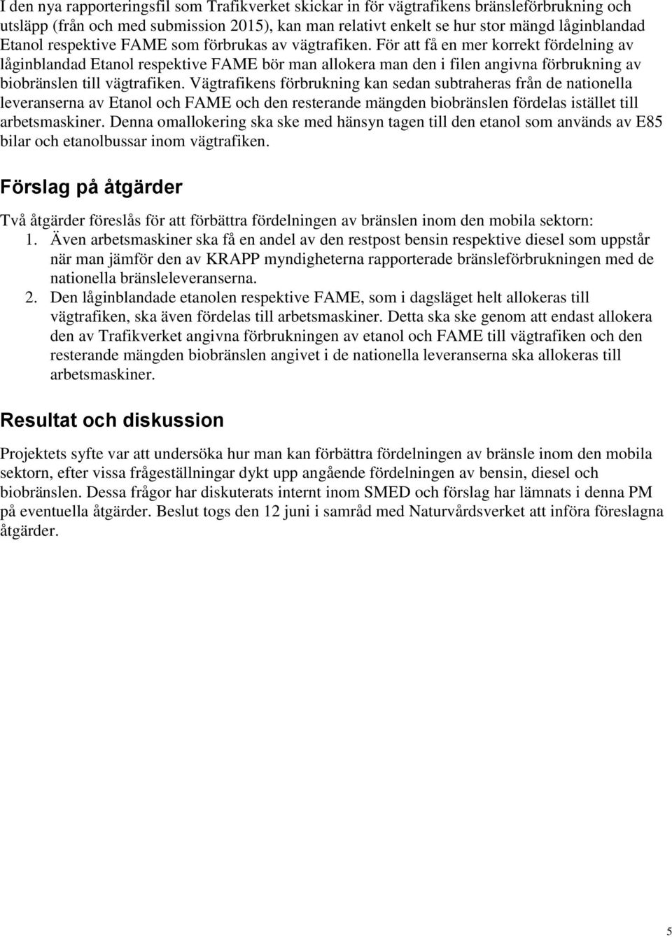 För att få en mer korrekt fördelning av låginblandad Etanol respektive FAME bör man allokera man den i filen angivna förbrukning av biobränslen till vägtrafiken.