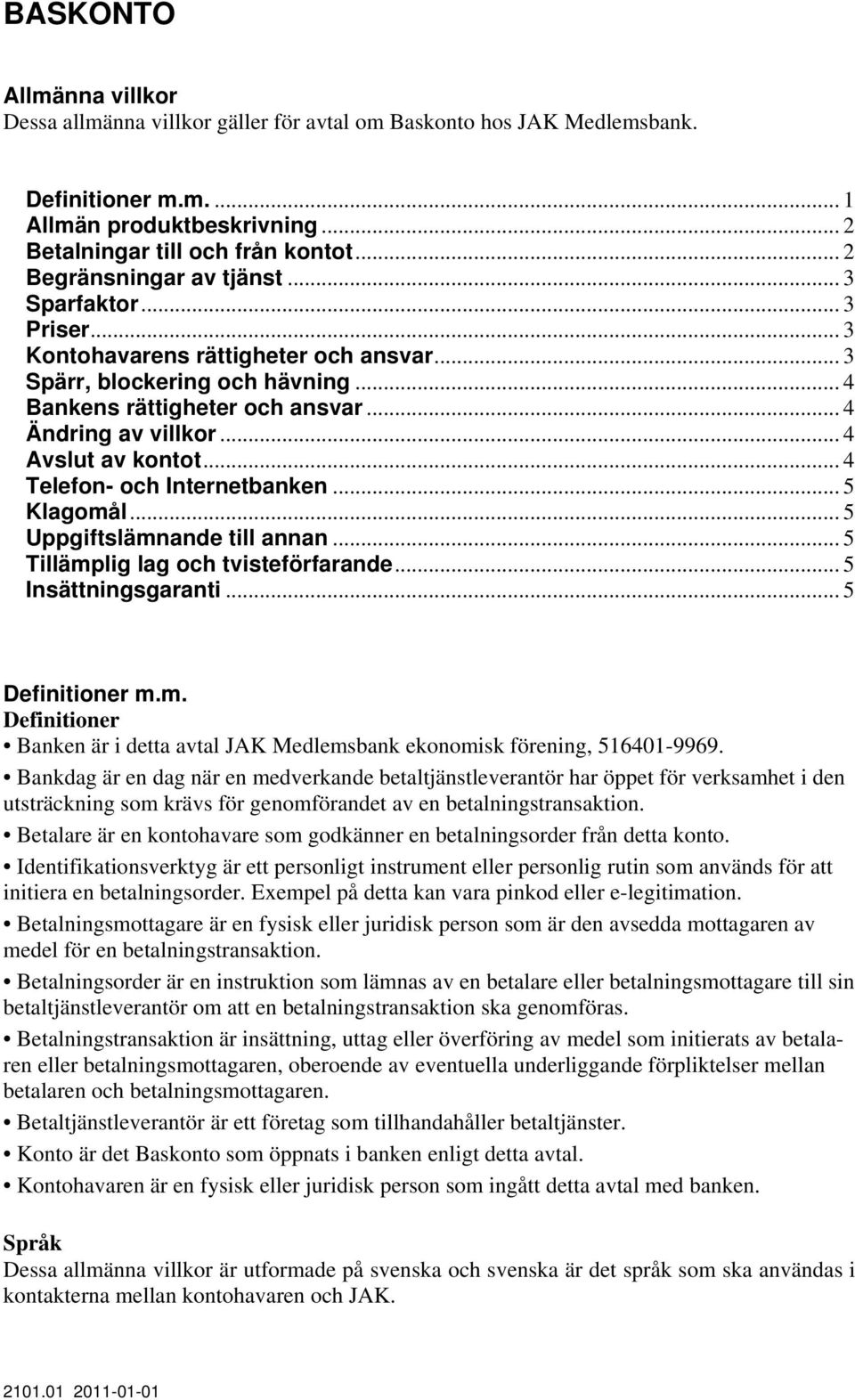 .. 4 Avslut av kontot... 4 Telefon- och Internetbanken... 5 Klagomål... 5 Uppgiftslämnande till annan... 5 Tillämplig lag och tvisteförfarande... 5 Insättningsgaranti... 5 Definitioner m.m. Definitioner Banken är i detta avtal JAK Medlemsbank ekonomisk förening, 516401-9969.