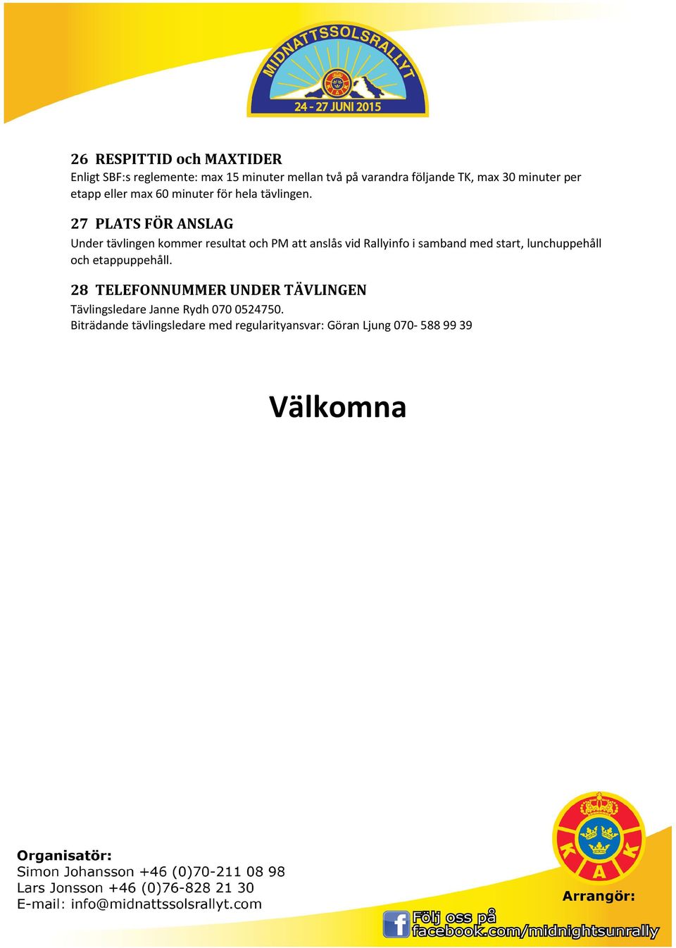 27 PLATS FÖR ANSLAG Under tävlingen kommer resultat och PM att anslås vid Rallyinfo i samband med start,