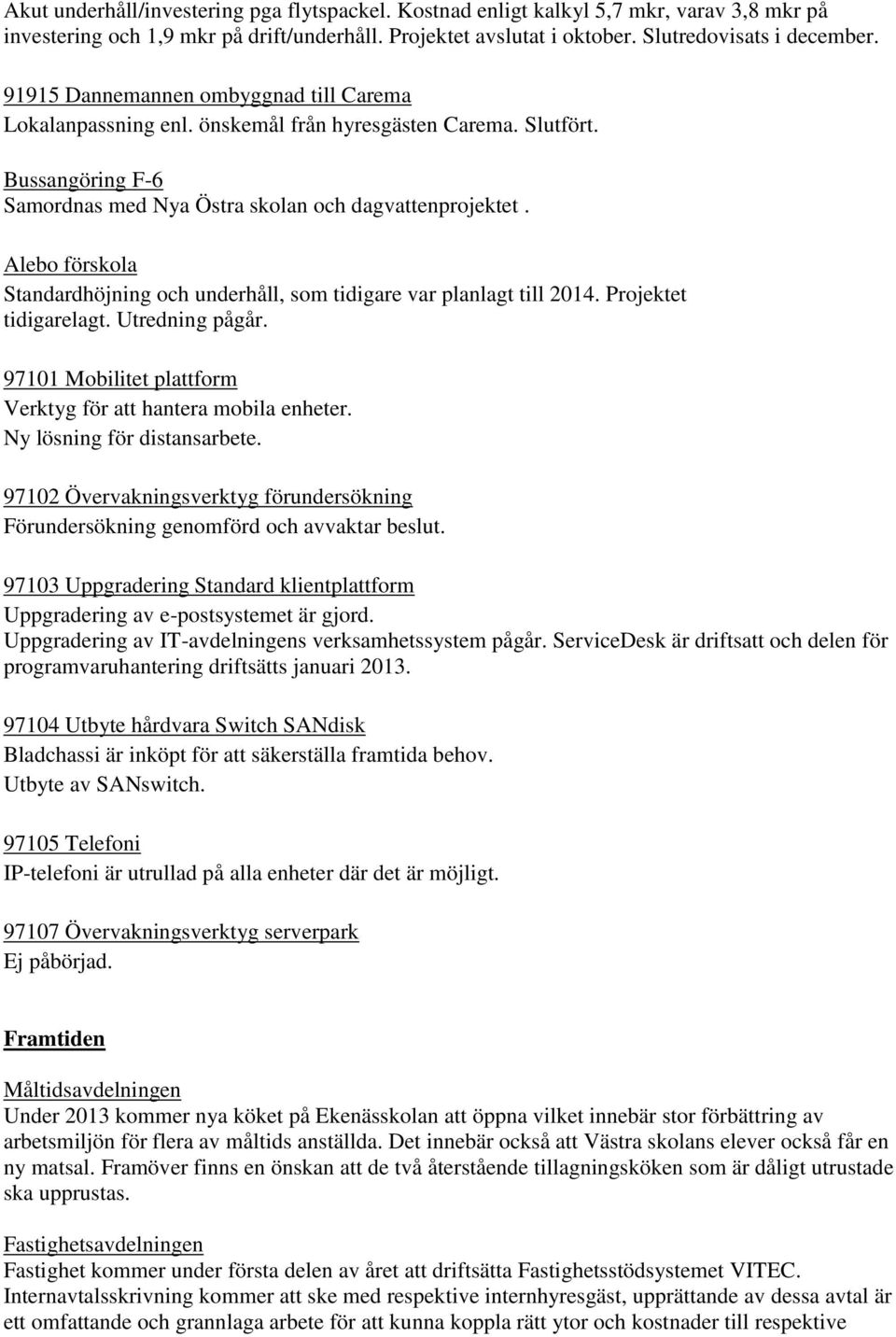 Alebo förskola Standardhöjning och underhåll, som tidigare var planlagt till 2014. Projektet tidigarelagt. Utredning pågår. 97101 Mobilitet plattform Verktyg för att hantera mobila enheter.